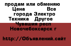 продам или обменяю › Цена ­ 23 000 - Все города Электро-Техника » Другое   . Чувашия респ.,Новочебоксарск г.